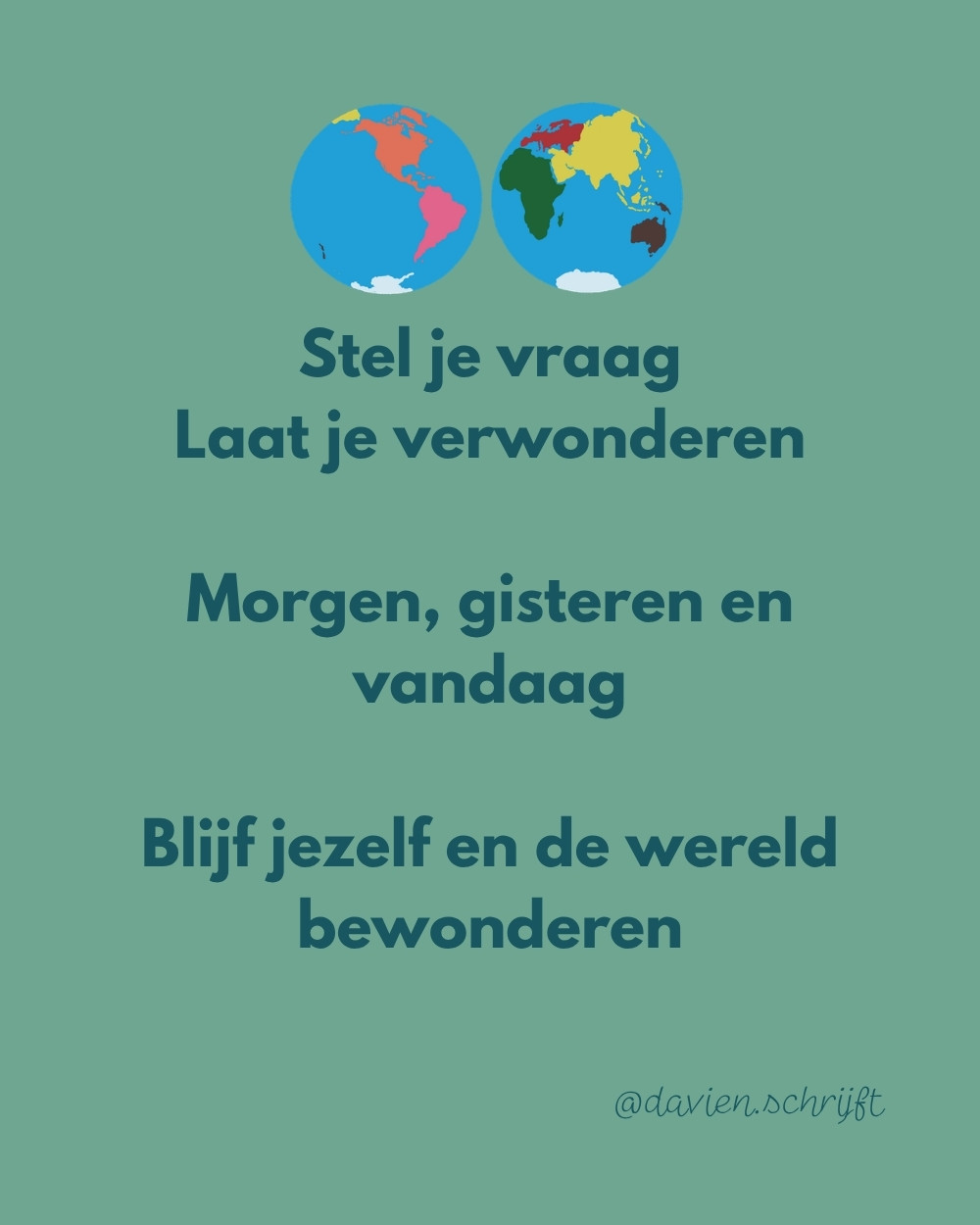 Gedicht: Stel je vraag / Laat je verwonderen / Morgen, gisteren en vandaag / Blijf jezelf en de wereld bewonderen — @davien.schrijft